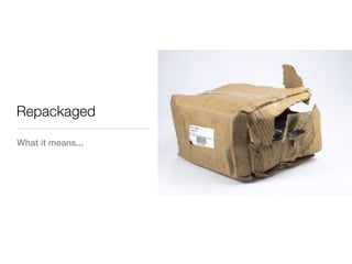 Repackaged

What it means...
 