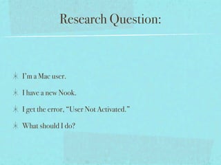 Research Question:



I’m a Mac user.

I have a new Nook.

I get the error, “User Not Activated.”

What should I do?
 