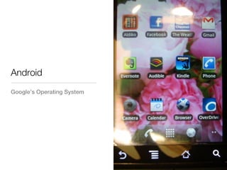 Android
Google’s Operating System
 