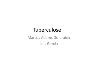 Tuberculose 
Marcos Adams Goldraich 
Luis Garcia 
 