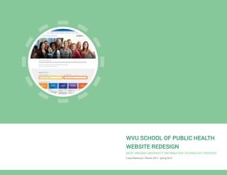 WVU SCHOOL OF PUBLIC HEALTH
WEBSITE REDESIGN
WEST VIRGINIA UNIVERSITY INFORMATION TECHNOLOGY SERVICES
Casey Neehouse / Winter 2013 - Spring 2014
 