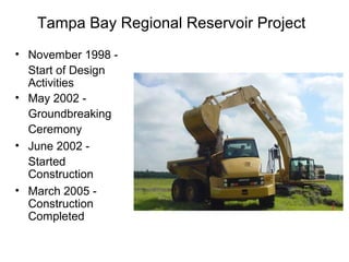 Tampa Bay Regional Reservoir Project
• November 1998 Start of Design
Activities
• May 2002 Groundbreaking
Ceremony
• June ...