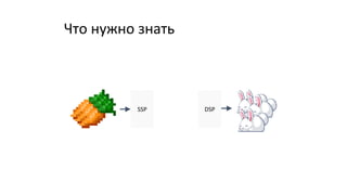 Что нужно знать
SSP DSP
 