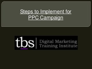 Steps to Implement for
PPC Campaign
 