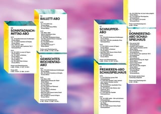 120
121
09
SONNTAGNACH-
MITTAG-ABO
2019
›› So. 13.10.2019 Andersens Erzählungen
Grosse Bühne 	
›› So. 3.11.2019 Il barbiere di Siviglia
Grosse Bühne 	
›› Dez. 2019 / Jan. 2020
In den Gärten oder Lysistrata Teil 2
Schauspielhaus
2020
›› So. 26.1.2020 Le nozze di Figaro
Grosse Bühne
›› So. 16.2.2020 La Bohème
Grosse Bühne
›› So. 22.3.2020 Cow
Grosse Bühne
›› So. 26.4.2020 Peter Grimes
Grosse Bühne 	
Preise nach Platzkategorien
A 680.– / B 605.– / C 527.– / D 451.–
Preise AHV
A 643.– / B 571.– / C 499.– / D 427.–
10
BALLETT-ABO
2019
›› So. 24.11.2019 Cow
Grosse Bühne
›› Sa. 21.12.2019 Snow White
Grosse Bühne
2020
›› Feb. / März 2020
Sharon Eyal / Bryan Arias
Schauspielhaus 	
›› Fr. 24.4.2020 Tanzfestival Steps:
The New Zealand Dance Company
Grosse Bühne
›› Sa. 16.5.2020 Gloria!
Grosse Bühne	
›› Juni 2020 DanceLabPLUS
Kleine Bühne
Preise nach Platzkategorien
A 551.– / B 495.– / C 443.– / D 387.–
11
GEMISCHTES
WOCHENTAG-
ABO
2019
›› Mo. 21.10.2019 Andersens Erzählungen
Grosse Bühne
›› Mo. 25.11.2019 Il barbiere di Siviglia
Grosse Bühne
2020
›› Feb. / März 2020
Wiederauferstehung der Vögel
Kleine Bühne 	
›› Sa. 15.2.2020 Cow
Grosse Bühne 	
›› Do. 26.3.2020 Graf Öderland
Grosse Bühne 	
›› Do. 30.4.2020 La Bohème
Grosse Bühne
›› Mai / Juni 2020 Unsere kleine Stadt
Schauspielhaus
›› Mo. 8.6.2020 Le nozze di Figaro
Grosse Bühne
Preise nach Platzkategorien
A 702.– / B 627.– / C 550.– / D 473.–
12
SCHNUPPER-
ABO
2019
›› So. 27.10.2019 Andersens Erzählungen
Grosse Bühne
›› Nov. / Dez. 2019 Der standhafte Prinz
Schauspielhaus
2020	
›› Fr. 28.2.2020 Le nozze di Figaro
Grosse Bühne
›› Sa. 28.3.2020 La Bohème
Grosse Bühne
›› April / Mai 2020 Unsere kleine Stadt
Schauspielhaus 	
›› So. 24.5.2020 Gloria!
Grosse Bühne
Preise nach Platzkategorien
A 582.– / B 527.– / C 474.– / D 419.–
13
PREMIEREN-ABO
SCHAUSPIELHAUS
2019
›› Fr. 20.9.2019 Das grosse Heft
Schauspielhaus
›› Fr. 18.10.2019 Hundert Jahre weinen
oder hundert Bomben werfen
Kleine Bühne
›› Sa. 19.10.2019 Der standhafte Prinz
Schauspielhaus
›› Sa. 16.11.2019 In den Gärten oder
Lysistrata Teil 2
Schauspielhaus
›› Fr. 13.12.2019 Der Gehülfe
Schauspielhaus
	
2020
›› Do. 16.1.2020 Julien – Rot und Schwarz
Schauspielhaus
›› Fr. 24.1.2020 Wiederauferstehung
der Vögel
Kleine Bühne
›› Do. 19.3.2020 Unsere kleine Stadt
Schauspielhaus
›› Sa. 28.3.2020 Hier ist noch alles möglich
Kleine Bühne
›› Do. 23.4.2020 Der Kirschgarten
Schauspielhaus
›› Do. 14.5.2020 Le vin herbé
Schauspielhaus
Preise nach Platzkategorien
A 630.– / B 550.–
14
DONNERSTAG-
ABO SCHAU-
SPIELHAUS
›› Das grosse Heft
Schauspielhaus
›› Hundert Jahre weinen
oder hundert Bomben werfen
Kleine Bühne
›› Der standhafte Prinz
Schauspielhaus
›› In den Gärten oder Lysistrata Teil 2
Schauspielhaus
›› Der Gehülfe
Schauspielhaus
›› Wiederauferstehung der Vögel
Kleine Bühne
›› Unsere kleine Stadt
Schauspielhaus
›› Hier ist noch alles möglich
Kleine Bühne
›› Der Kirschgarten
Schauspielhaus
›› Le vin herbé
Schauspielhaus
Die Termine werden Ihnen
rechtzeitig mitgeteilt.
Preise nach Platzkategorien
A 442.– / B 386.–
 