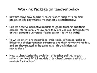 Working Package on teacher policy
• In which ways have teachers’ careers been subject to political
processes and governanc...