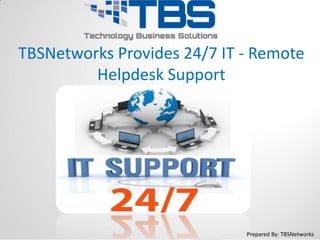 TBSNetworks Provides 24/7 IT - Remote
Helpdesk Support
Prepared By: TBSNetworks
 