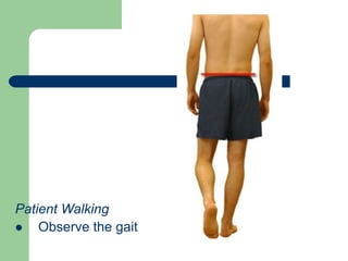 Patient Walking
 Observe the gait
 