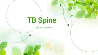 By: MIT. Otim Brian
TB Spine
 