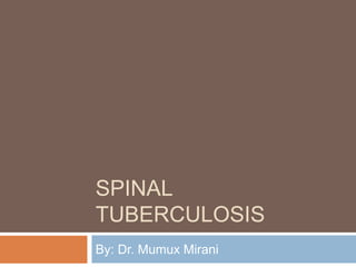 SPINAL
TUBERCULOSIS
By: Dr. Mumux Mirani
 