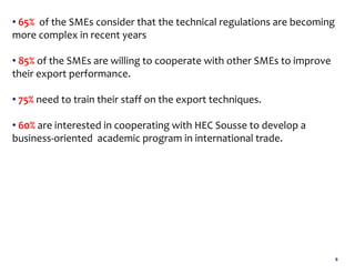 9
• 65% of the SMEs consider that the technical regulations are becoming
more complex in recent years
• 85% of the SMEs ar...