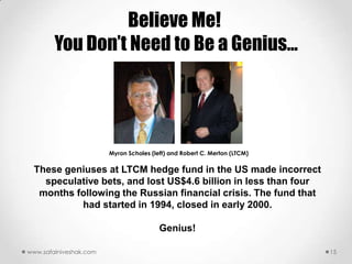 Believe Me!
        You Don‟t Need to Be a Genius…




                        Myron Scholes (left) and Robert C. Merton (...
