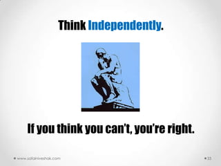 Think Independently.




    If you think you can‟t, you‟re right.

www.safalniveshak.com                       33
 