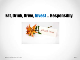 Eat, Drink, Drive, Invest … Responsibly.




www.safalniveshak.com                      50
 