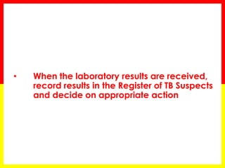 •When the laboratory results are received, record results in the Register of TB Suspects and decide on appropriate action 
 