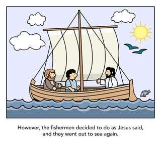 However, the fishermen decided to do as Jesus said,
and they went out to sea again.
 