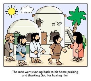 The man went running back to his home praising
and thanking God for healing him.