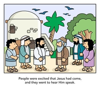 People were excited that Jesus had come,
and they went to hear Him speak.