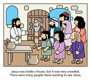 Jesus was inside a house, but it was very crowded.
There were many people there wanting to see Jesus.