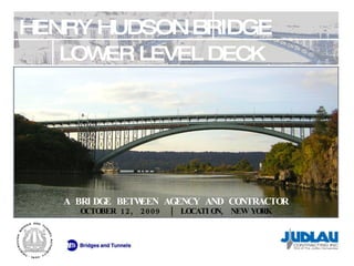 A BRIDGE BETWEEN AGENCY AND CONTRACTOR HENRY HUDSON BRIDGE LOWER LEVEL DECK REPLACEMENT OCTOBER 12, 2009  | LOCATION, NEW YORK 