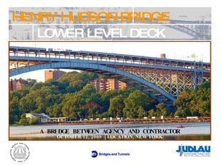 A BRIDGE BETWEEN AGENCY AND CONTRACTOR HENRY HUDSON BRIDGE LOWER LEVEL DECK REPLACEMENT OCTOBER 12, 2009  | LOCATION, NEW YORK 