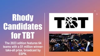 Rhody
Candidates
for TBT
The 2023 edition features 64
teams with a $1 million winner-
take-all prize, broadcast by
ESPN.
 