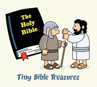 T he
 H oly
 Bi ble




Tiny Bible Treasures
 