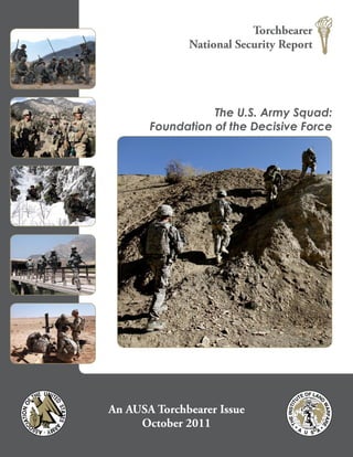 Torchbearer
              National Security Report




                  The U.S. Army Squad:
       Foundation of the Decisive Force




An AUSA Torchbearer Issue
     October 2011
 