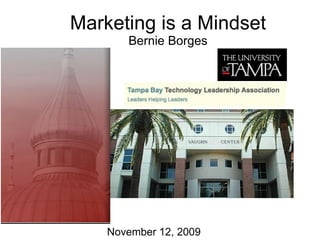 Marketing is a Mindset Bernie Borges November 12, 2009 