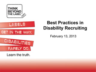 Best Practices in
Disability Recruiting
   February 13, 2013
 
