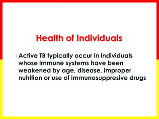 Health of Individuals 
19 
-Active TB typically occur in individuals whose immune systems have been weakened by age, disease, improper nutrition or use of immunosuppresive drugs.  