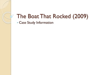 The Boat That Rocked (2009)
• Case Study Information
 