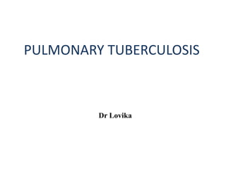 PULMONARY TUBERCULOSIS
Dr Lovika
 