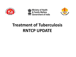 Treatment of Tuberculosis
RNTCP UPDATE
 