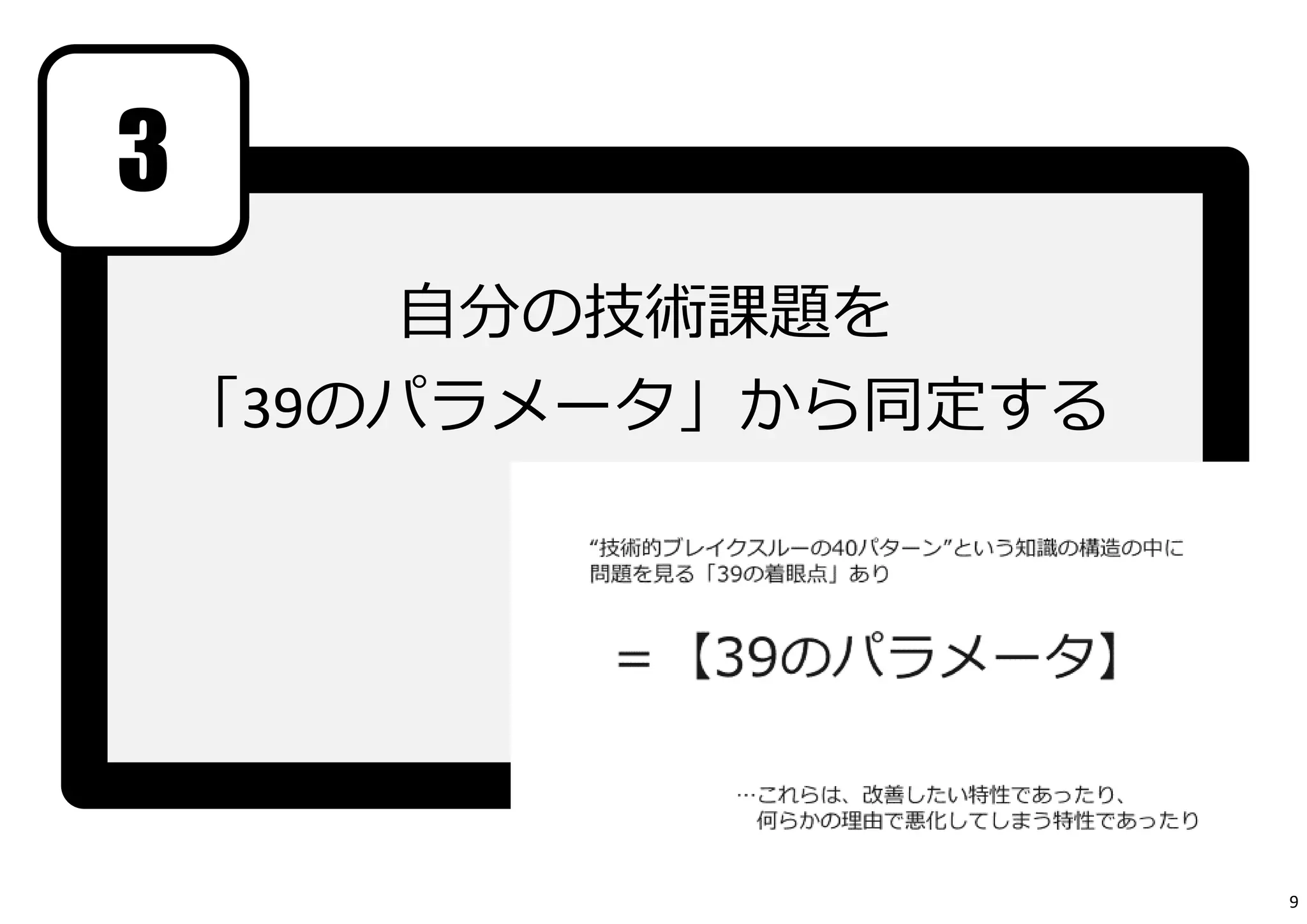 ⾃分の技術課題を 
「39のパラメータ」から同定する 
3 
9 
 