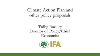 Climate Action Plan and
other policy proposals
Tadhg Buckley
Director of Policy/Chief
Economist
1
 