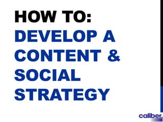 HOW TO:
DEVELOP A
CONTENT &
SOCIAL
STRATEGY
 