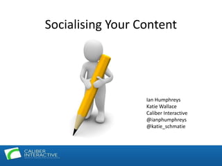 Socialising Your Content




                  Ian Humphreys
                  Katie Wallace
                  Caliber Interactive
                  @ianphumphreys
                  @katie_schmatie
 