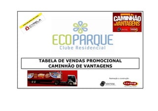 TABELA DE VENDAS PROMOCIONAL
CAMINHÃO DE VANTAGENS
Realização e construção:

 