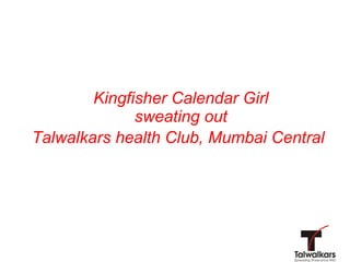 Kingfisher Calendar Girl  sweating out  Talwalkars health Club, Mumbai Central   