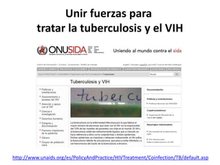 Unir fuerzas para tratar la tuberculosis y el VIHhttp://www.unaids.org/es/PolicyAndPractice/HIVTreatment/Coinfection/TB/default.asp