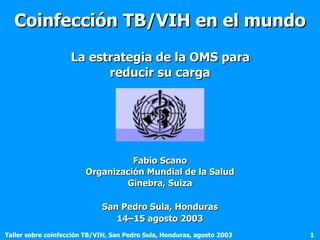 Coinfección TB/VIH en el mundo   La estrategia de la OMS para  reducir su carga ,[object Object],[object Object],[object Object],[object Object],[object Object]