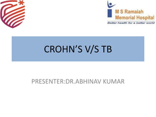 CROHN’S V/S TB
PRESENTER:DR.ABHINAV KUMAR
 