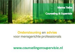 Ondersteuning en advies
voor mensgerichte professionals
Marina Tielke
Counseling & Supervisie
www.counselingensupervisie.nl
 