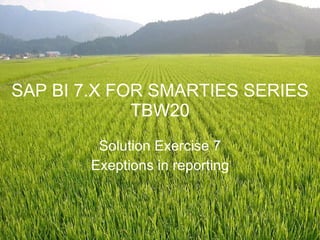 SAP BI 7.X FOR SMARTIES SERIES TBW20 Solution Exercise 7 Exeptions in reporting 