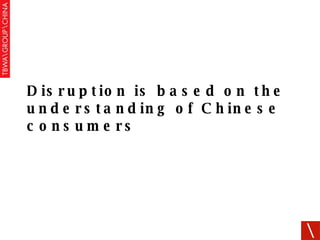Disruption is based on the understanding of Chinese consumers 