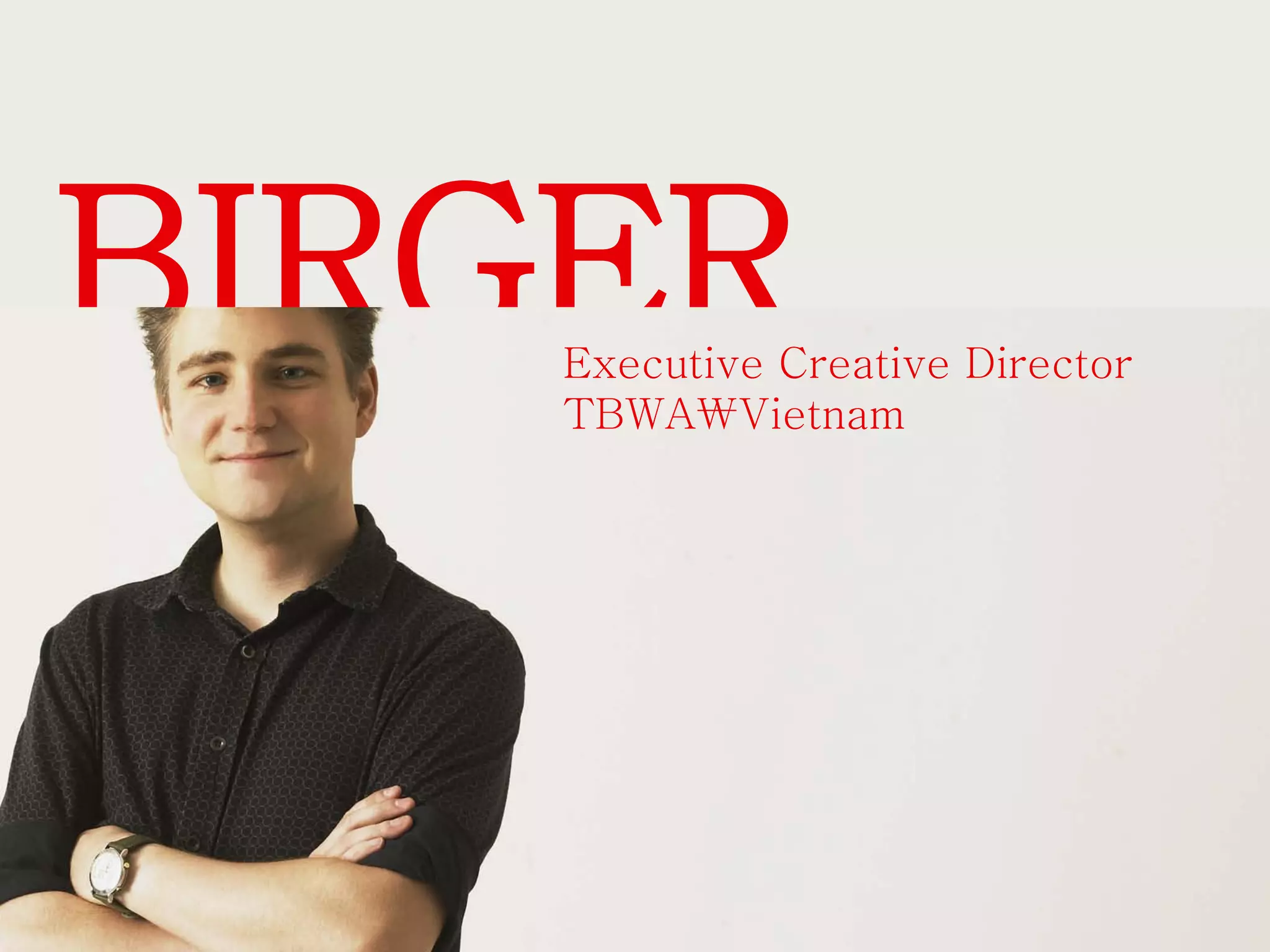 BIRGER 
LINKE 
How we come up with award-winning id 
Executive Creative Director 
TBWAVietnam 
Vietnam Marcom 
10 June 2008 
 