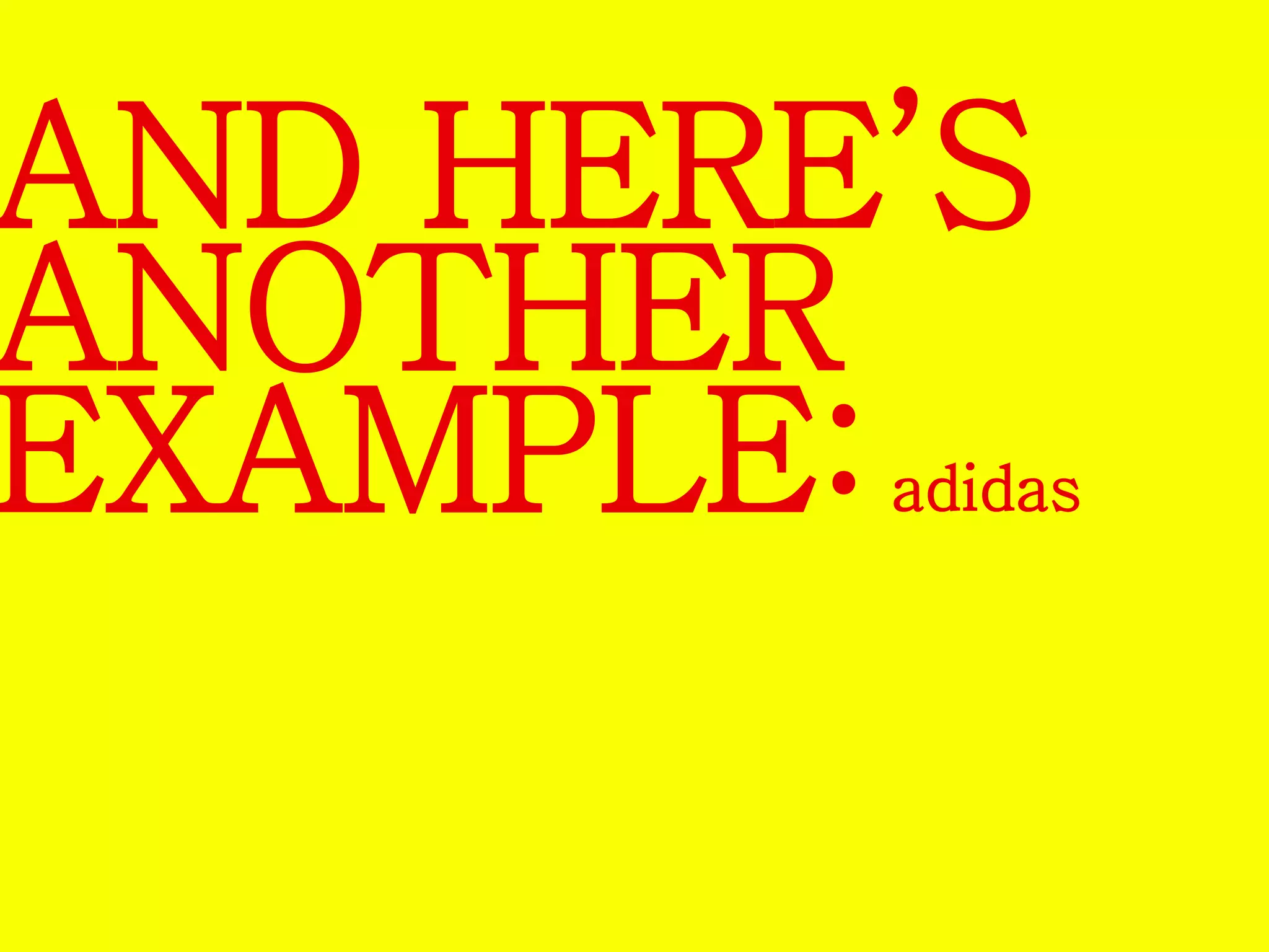 AND HERE’S 
ANOTHER 
EXAMPLE:adidas 
 