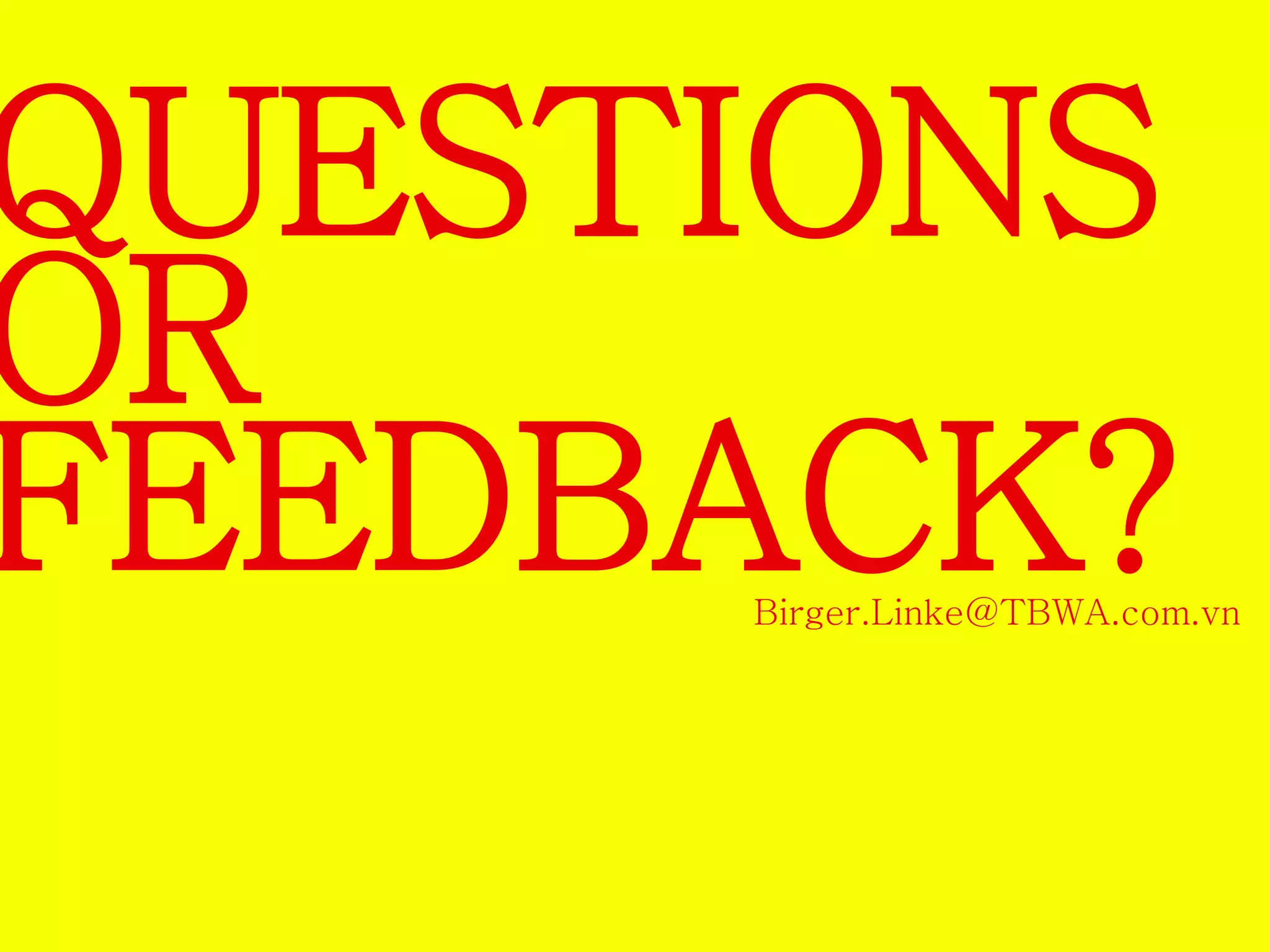 QUESTIONS 
OR 
FEEDBACK? 
Birger.Linke@TBWA.com.vn 
