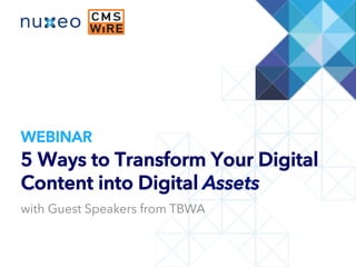 5 Ways to Transform Your Digital
Content into Digital Assets
WEBINAR
with Guest Speakers from TBWA
 